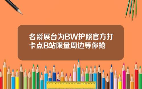 名爵展台为BW护照官方打卡点B站限量周边等你抢
