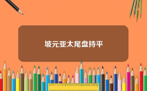 坡元亚太尾盘持平