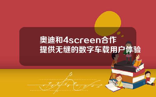 奥迪和4screen合作提供无缝的数字车载用户体验