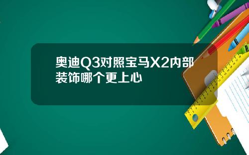 奥迪Q3对照宝马X2内部装饰哪个更上心