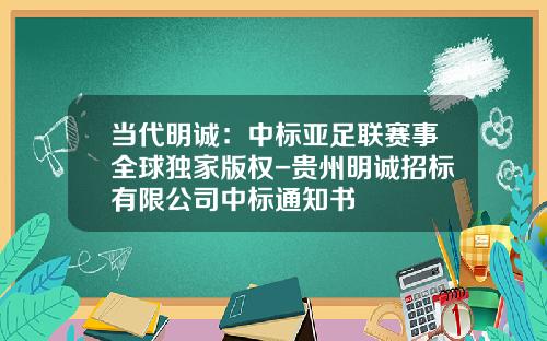 当代明诚：中标亚足联赛事全球独家版权-贵州明诚招标有限公司中标通知书