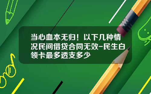 当心血本无归！以下几种情况民间借贷合同无效-民生白领卡最多透支多少