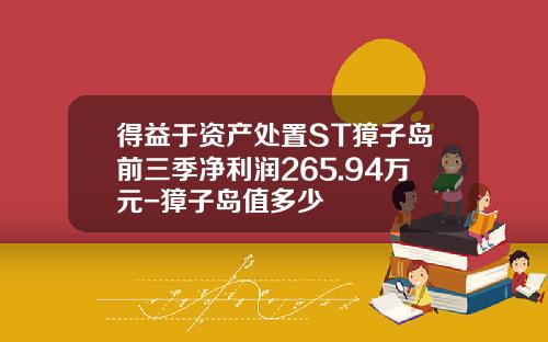 得益于资产处置ST獐子岛前三季净利润265.94万元-獐子岛值多少