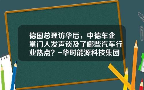 德国总理访华后，中德车企掌门人发声谈及了哪些汽车行业热点？-华时能源科技集团有限公司