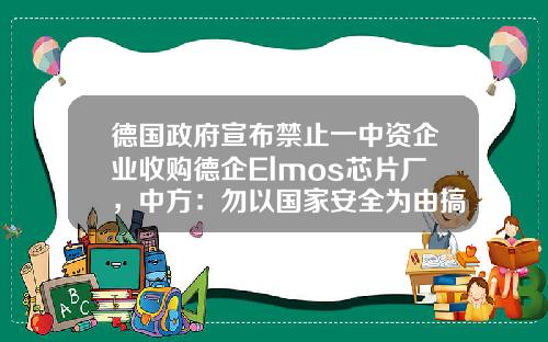 德国政府宣布禁止一中资企业收购德企Elmos芯片厂，中方：勿以国家安全为由搞保护主义-瑞典公司接受中国投资吗