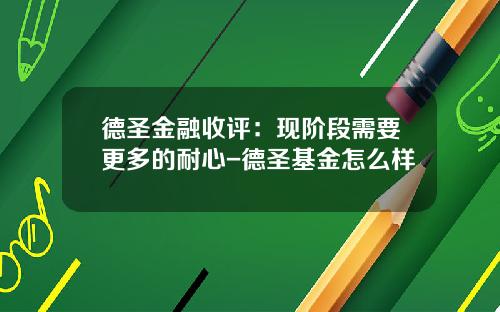 德圣金融收评：现阶段需要更多的耐心-德圣基金怎么样