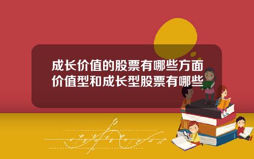 成长价值的股票有哪些方面价值型和成长型股票有哪些