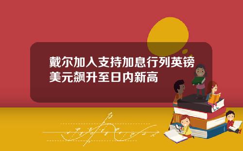 戴尔加入支持加息行列英镑美元飙升至日内新高