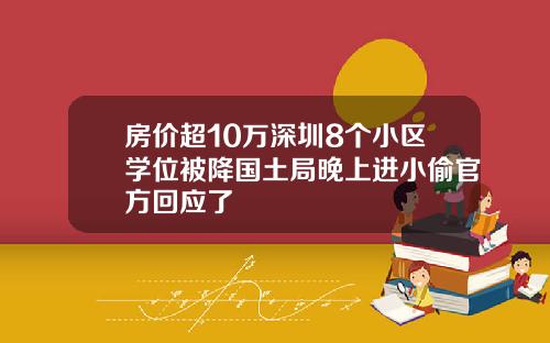 房价超10万深圳8个小区学位被降国土局晚上进小偷官方回应了