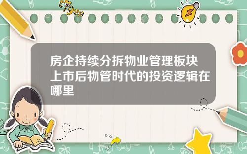房企持续分拆物业管理板块上市后物管时代的投资逻辑在哪里