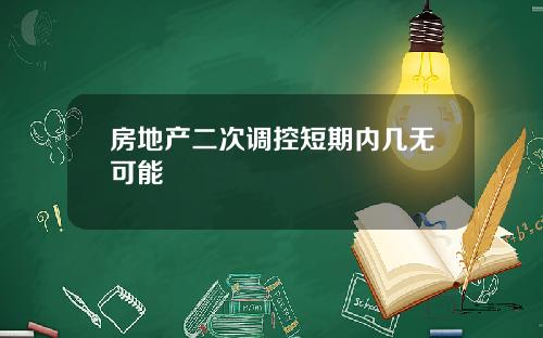 房地产二次调控短期内几无可能