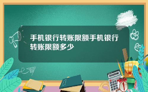 手机银行转账限额手机银行转账限额多少