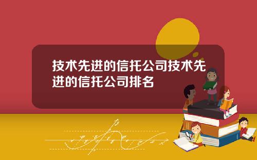 技术先进的信托公司技术先进的信托公司排名