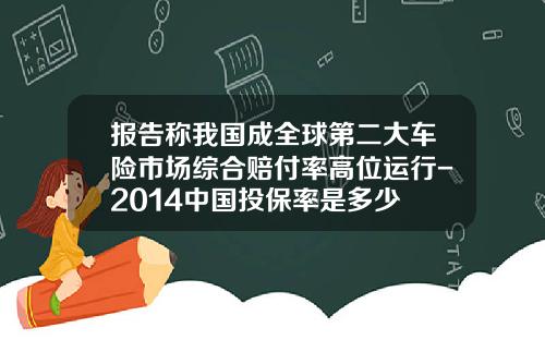 报告称我国成全球第二大车险市场综合赔付率高位运行-2014中国投保率是多少
