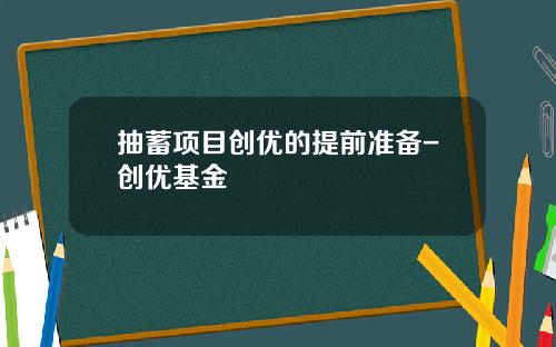 抽蓄项目创优的提前准备-创优基金