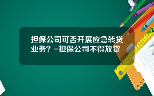 担保公司可否开展应急转贷业务？-担保公司不得放贷