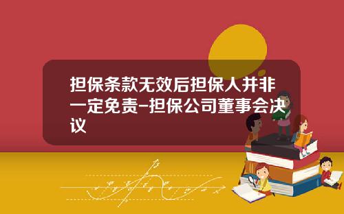 担保条款无效后担保人并非一定免责-担保公司董事会决议