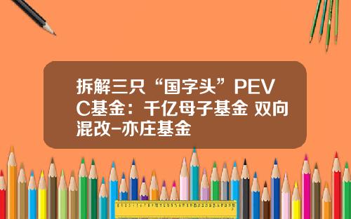 拆解三只“国字头”PEVC基金：千亿母子基金+双向混改-亦庄基金