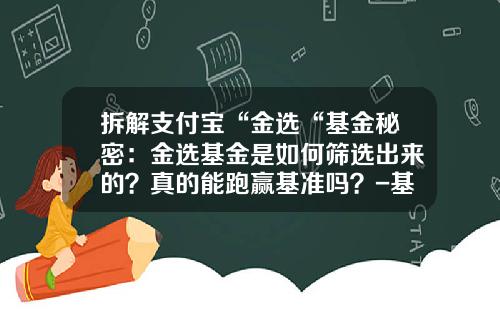 拆解支付宝“金选“基金秘密：金选基金是如何筛选出来的？真的能跑赢基准吗？-基金奥秘