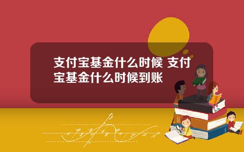 支付宝基金什么时候 支付宝基金什么时候到账