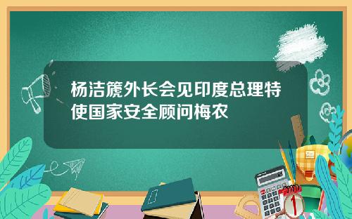 杨洁篪外长会见印度总理特使国家安全顾问梅农