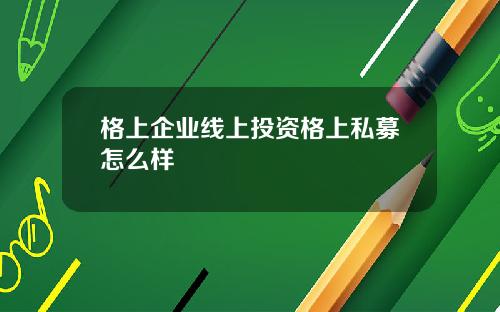 格上企业线上投资格上私募怎么样