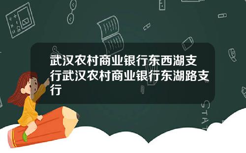 武汉农村商业银行东西湖支行武汉农村商业银行东湖路支行