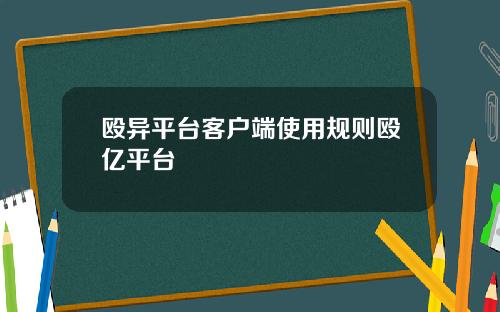 殴异平台客户端使用规则殴亿平台
