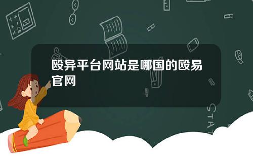 殴异平台网站是哪国的殴易官网
