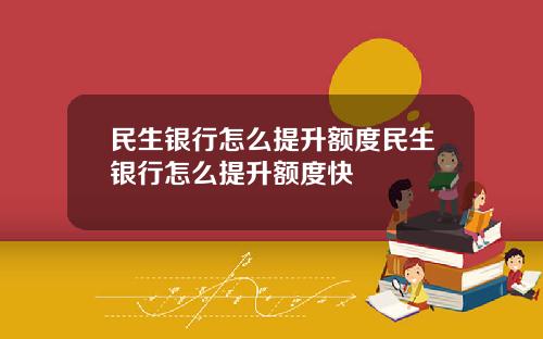 民生银行怎么提升额度民生银行怎么提升额度快