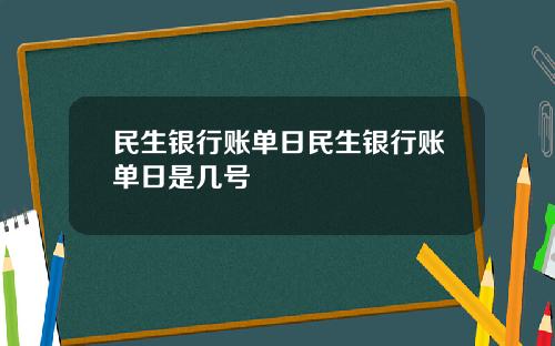 民生银行账单日民生银行账单日是几号