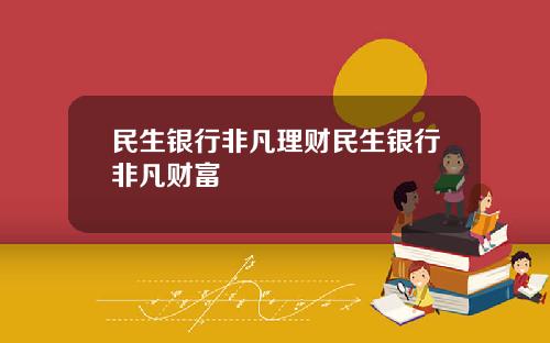 民生银行非凡理财民生银行非凡财富