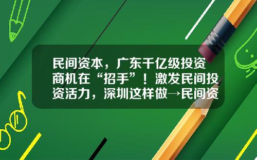 民间资本，广东千亿级投资商机在“招手”！激发民间投资活力，深圳这样做→民间资本总量有多少【前列康】