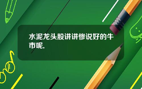 水泥龙头股讲讲惨说好的牛市呢.