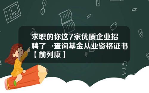 求职的你这7家优质企业招聘了→查询基金从业资格证书【前列康】