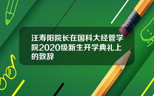 汪寿阳院长在国科大经管学院2020级新生开学典礼上的致辞