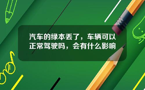 汽车的绿本丢了，车辆可以正常驾驶吗，会有什么影响