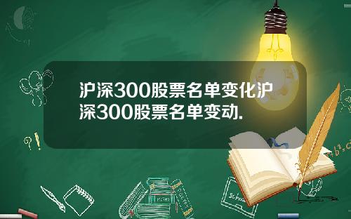 沪深300股票名单变化沪深300股票名单变动.