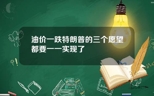 油价一跌特朗普的三个愿望都要一一实现了