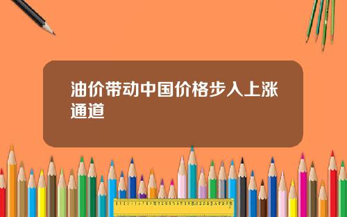 油价带动中国价格步入上涨通道