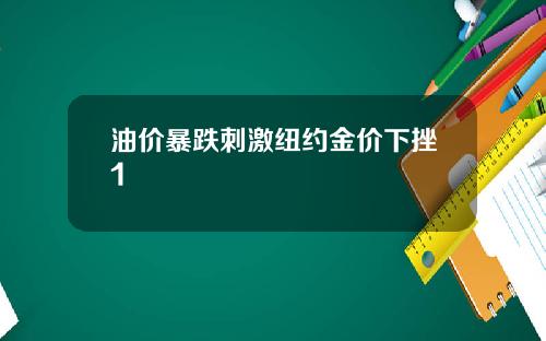 油价暴跌刺激纽约金价下挫1