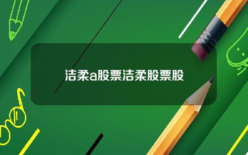 洁柔a股票洁柔股票股