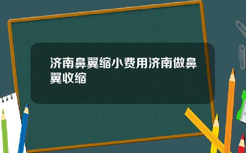 济南鼻翼缩小费用济南做鼻翼收缩