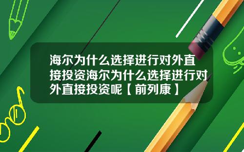 海尔为什么选择进行对外直接投资海尔为什么选择进行对外直接投资呢【前列康】