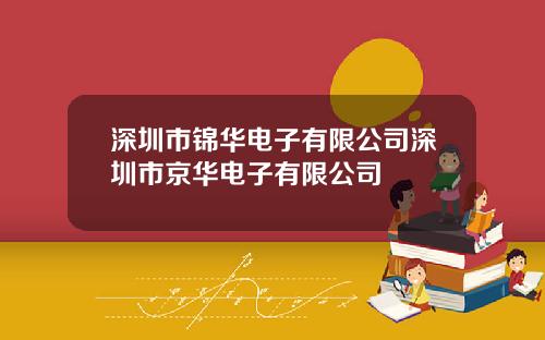 深圳市锦华电子有限公司深圳市京华电子有限公司