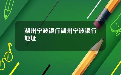 湖州宁波银行湖州宁波银行地址
