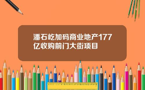 潘石屹加码商业地产177亿收购前门大街项目