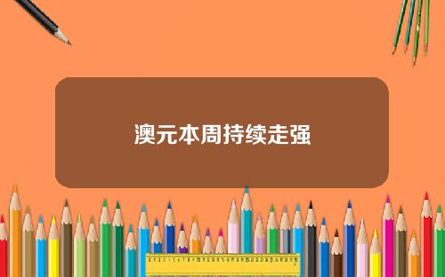澳元本周持续走强