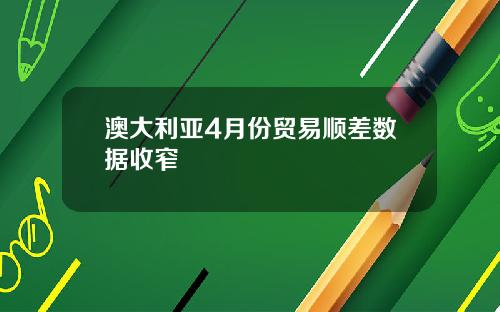 澳大利亚4月份贸易顺差数据收窄