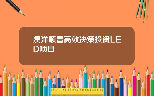 澳洋顺昌高效决策投资LED项目